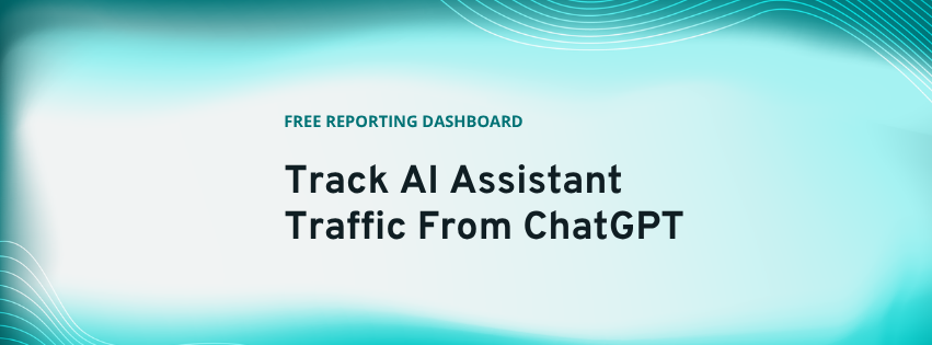 Light blue graphic with text: "Track AI Assistant Traffic From ChatGPT. Free Reporting Dashboard.
